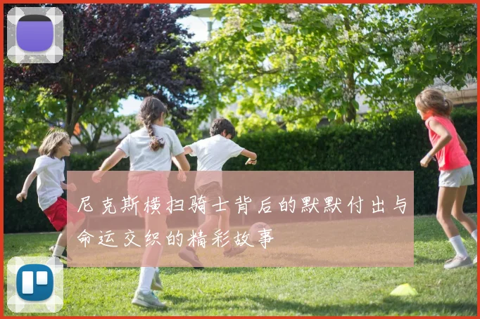 尼克斯横扫骑士背后的默默付出与命运交织的精彩故事